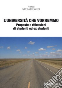 L'università che vorremmo. Proposte e riflessioni di studenti ed ex studenti libro di Lugaresi N. (cur.)