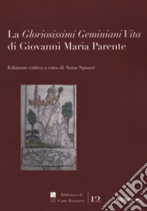 La «gloriosissimi geminiani vita» di Giovanni Maria Parente libro di Spiazzi A. (cur.)