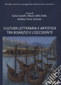 Cultura letteraria e artistica tra bisanzio e l'occidente libro di Castelli C. (cur.); Della Valle M. (cur.); Torno Ginnasi A. (cur.)