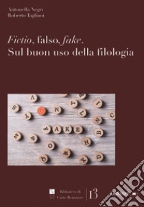 Fictio, falso, fake. Sul buon uso della filologia libro di Negri Antonella; Tagliani Roberto