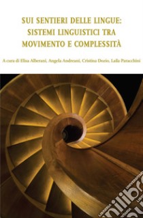 Sui sentieri delle lingue. Sistemi linguistici tra movimento e complessità libro di Alberani E. (cur.); Andreani A. (cur.); Dozio C. (cur.)