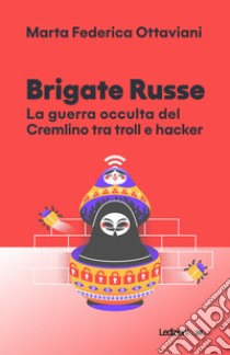 Brigate Russe. La guerra occulta del Cremlino tra troll e hacker libro di Ottaviani Marta