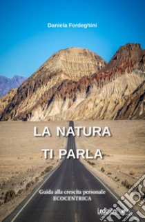 La natura ti parla. Guida alla crescita personale ecocentrica libro di Ferdeghini Daniela