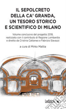 Il sepolcreto della Ca' Granda, un tesoro storico e scientifico di Milano libro di Mattia M. (cur.)