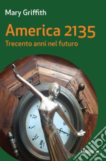 America 2135. Trecento anni nel futuro libro di Griffith Mary