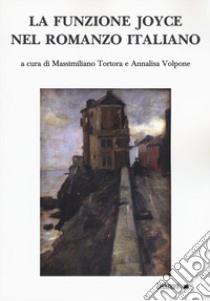 La funzione Joyce nel romanzo italiano libro di Volpone A. (cur.); Tortora M. (cur.)