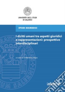 I diritti umani tra aspetti giuridici e rappresentazioni: prospettive interdisciplinari libro di Ripa V. (cur.)