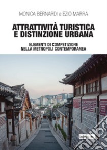 Attrattività turistica e distinzione urbana. Elementi di competizione nella metropoli contemporanea libro di Bernardi Monica; Marra Ezio