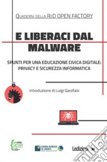 E liberaci dal malware. Spunti per una educazione civica digitale: privacy e sicurezza informatica libro di RedOpen Factory