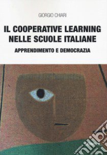 Il Cooperative Learning nelle scuole italiane. Apprendimento e democrazia libro di Chiari Giorgio