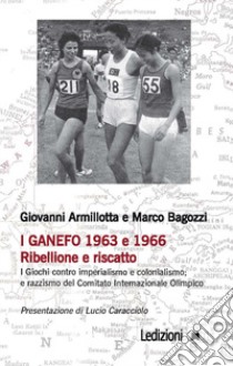 I Ganefo 1963 e 1966. Ribellione e riscatto. I giochi contro imperialismo e colonialismo; e razzismo del Comitato Internazionale Olimpico libro di Armillotta Giovanni; Bagozzi Marco