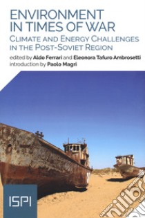 Enviroment in times of war. Climate and energy challenges in the post-Soviet region libro di Ferrari A. (cur.); Tafuro Ambrosetti E. (cur.)