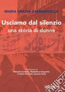 Usciamo dal silenzio. Una storia di donne libro di Gambardella Maria Grazia