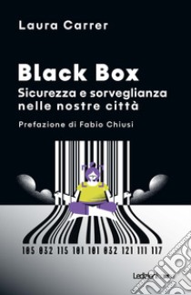 Black Box. Sicurezza e sorveglianza nelle nostre città libro di Carrer Laura