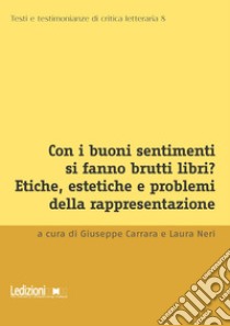 Con i buoni sentimenti si fanno brutti libri? Etiche, estetiche e problemi della rappresentazione libro di Carrara G. (cur.); Neri L. (cur.)