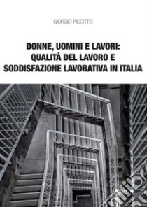 Donne, uomini e lavori: qualità del lavoro e soddisfazione lavorativa in Italia libro di Piccitto Giorgio