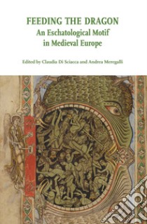 Feeding the Dragon. An Eschatological Motif in Medieval Europe libro di Meregalli A. (cur.); Di Sciacca C. (cur.)