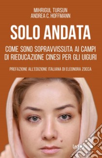 Solo andata. Come sono sopravvissuta ai campi di rieducazione cinesi per gli uiguri libro di Tursun Mihrigul; Hoffmann Andrea C.