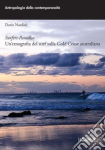 Surfers paradise. Un'etnografia del surf sulla Gold Coast australiana libro di Nardini Dario