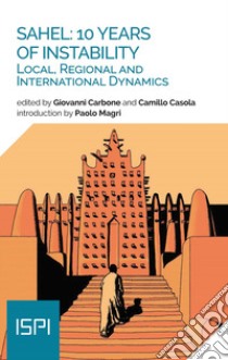 Sahel: 10 years of instability. Local, regional and international dynamics libro di Carbone G. (cur.); Casola C. (cur.)