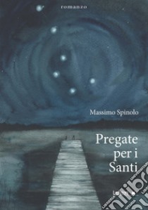 Pregate per i santi libro di Spinolo Massimo