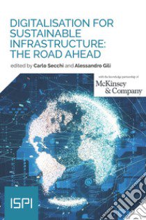 Digitalisation for sustainable infrastructure: the road ahead libro di Secchi C. (cur.); Gili Alessandro (cur.)