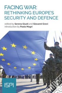 Facing war: rethinking Europe's security and defence libro di Giusti S. (cur.); Grevi G. (cur.)