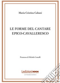 Le forme del cantare epico-cavalleresco libro di Cabani Maria Cristina