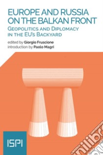 Europe and Russia on the Balkan Front. Geopolitics and diplomacy in the EU's backyard libro di Fruscione G. (cur.)