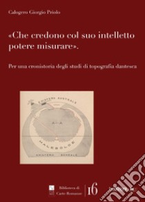 Che credono col suo intelletto potere misurare. Per una cronistoria degli studi di topografia dantesca libro di Priolo Calogero Giorgio