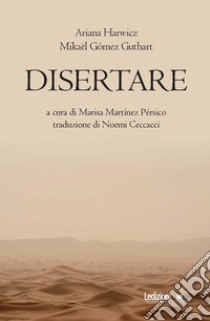 Disertare libro di Harwicz Ariana; Gómez Guthart Mikaël; Martínez Pérsico M. (cur.)