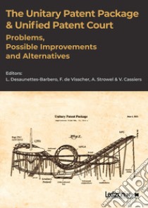 The Unitary Patent Package & Unified Patent Court. Problems, Possible Improvements and Alternatives libro di Desaunettes-Barbero L. (cur.); de Visscher F. (cur.); Strowel A. (cur.)