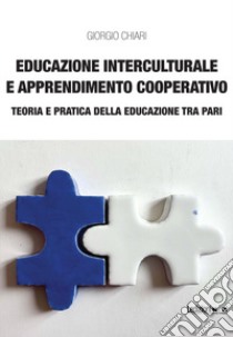 Educazione interculturale e apprendimento cooperativo: teoria e pratica della educazione tra pari libro di Chiari Giorgio