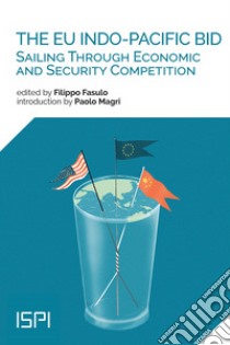 The EU Indo-Pacific bid. Sailing through economic and security competition libro di Fasulo Filippo (cur.)