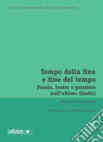 Tempo della fine e fine del tempo. Poesia, teatro e pensiero nell'ultimo Giudici libro di Corcione Riccardo