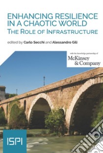 Enhancing Resilience in a Chaotic World. The Role of Infrastructure libro di Gili Alessandro (cur.); Secchi C. (cur.)