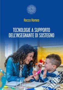 Tecnologie a supporto dell'insegnante di sostegno libro di Romeo Rocco