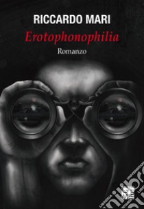 Erotophonophilia libro di Mari Riccardo