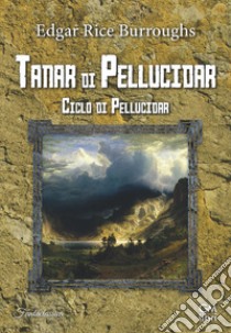 Tanar di Pellucidar. Ciclo di Pellucidar. Vol. 3 libro di Burroughs Edgar Rice