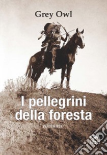 I pellegrini della foresta libro di Grey Owl