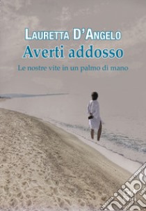 Averti addosso. Le nostre vite in un palmo di mano libro di D'Angelo Lauretta