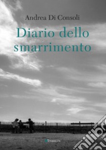 Diario dello smarrimento libro di Di Consoli Andrea