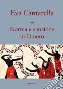 Norma e sanzione in Omero. Contributo alla protostoria del diritto greco libro di Cantarella Eva