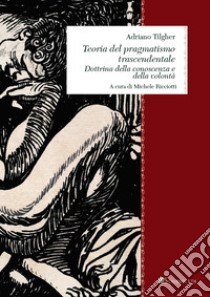 Teoria del pragmatismo trascendentale. Dottrina della conoscenza e della volontà libro di Tilgher Adriano; Ricciotti M. (cur.)