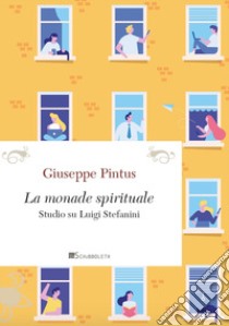 La monade spirituale. Studio su Luigi Stefanini libro di Pintus Giuseppe