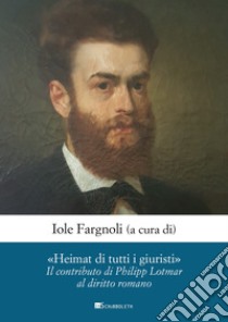 «Heimat di tutti i giuristi». Il contributo di Philipp Lotmar al diritto romano libro di Fasel Urs; Lo Iacono Sabrina; Fargnoli I. (cur.)