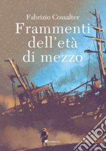 Frammenti dell'età di mezzo libro di Cossalter Fabrizio