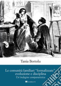 Le comunità familiari «formalizzate»: evoluzione e disciplina. Un'indagine comparatistica libro di Bortolu Tania