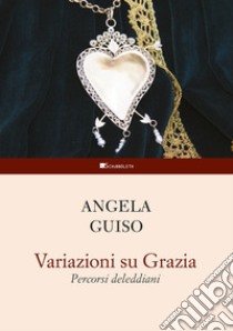 Variazioni su Grazia. Percorsi deleddiani libro di Guiso Angela