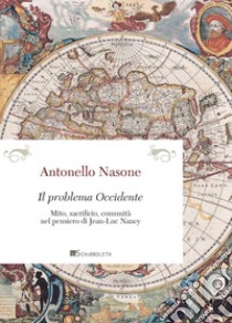 Il problema Occidente. Mito, sacrificio, comunità nel pensiero di Jean-Luc Nancy libro di Nasone Antonello